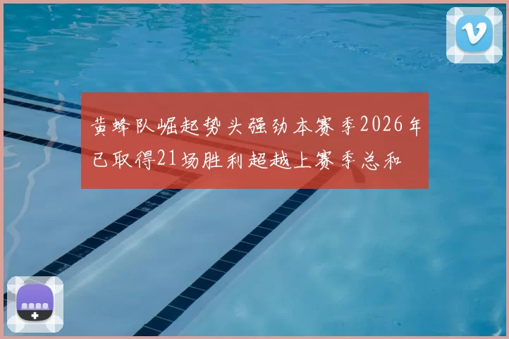黄蜂队崛起势头强劲本赛季2026年已取得21场胜利超越上赛季总和