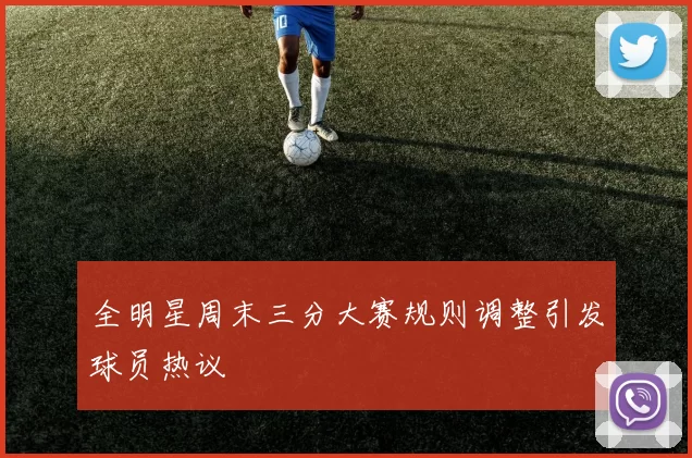 全明星周末三分大赛规则调整引发球员热议