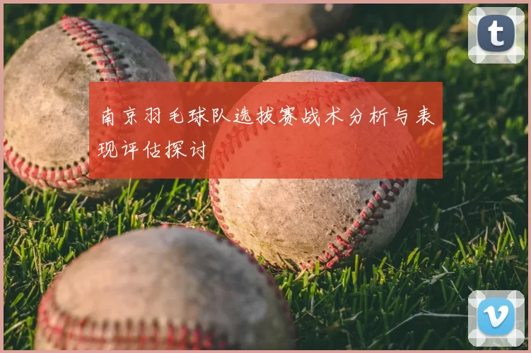 南京羽毛球队选拔赛战术分析与表现评估探讨