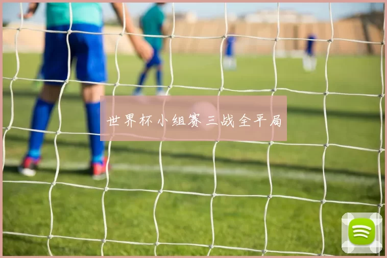 世界杯小组赛三战全平局