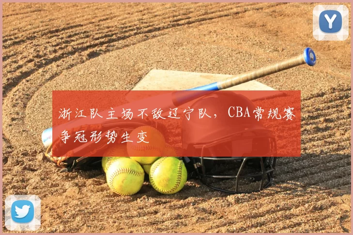 浙江队主场不敌辽宁队,CBA常规赛争冠形势生变