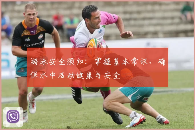 游泳安全须知:掌握基本常识,确保水中活动健康与安全