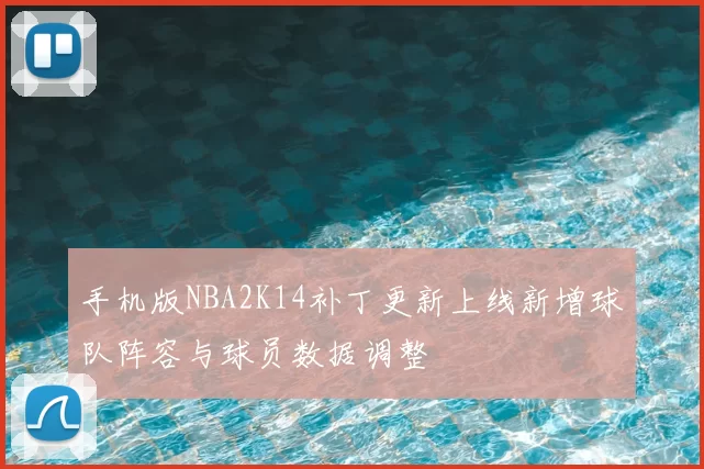 手机版NBA2K14补丁更新上线新增球队阵容与球员数据调整
