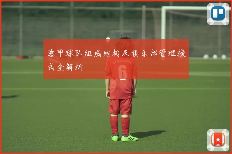 意甲球队组成结构及俱乐部管理模式全解析