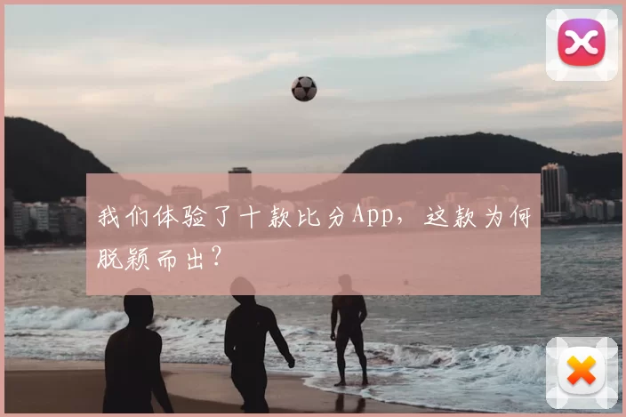 我们体验了十款比分App，这款为何脱颖而出？