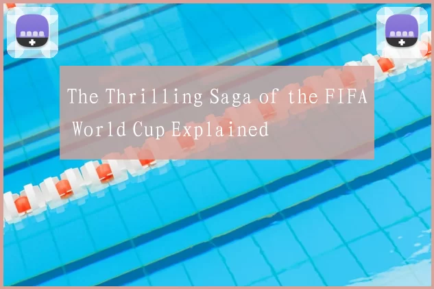 The Thrilling Saga of the FIFA World Cup Explained