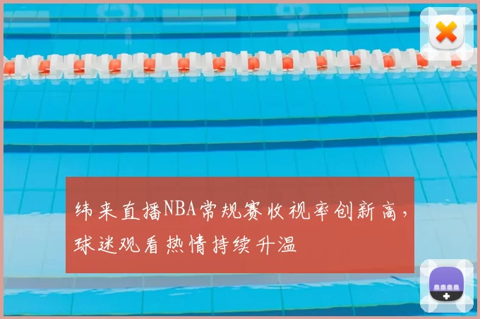 纬来直播NBA常规赛收视率创新高，球迷观看热情持续升温