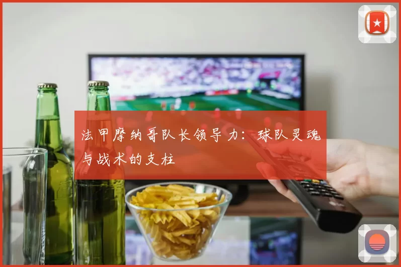 法甲摩纳哥队长领导力:球队灵魂与战术的支柱