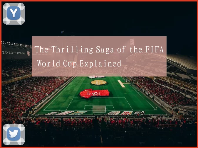 The Thrilling Saga of the FIFA World Cup Explained