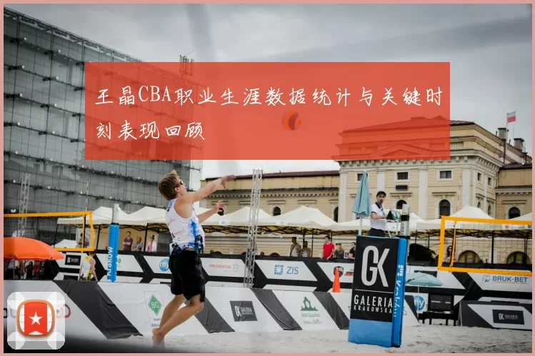 王晶CBA职业生涯数据统计与关键时刻表现回顾