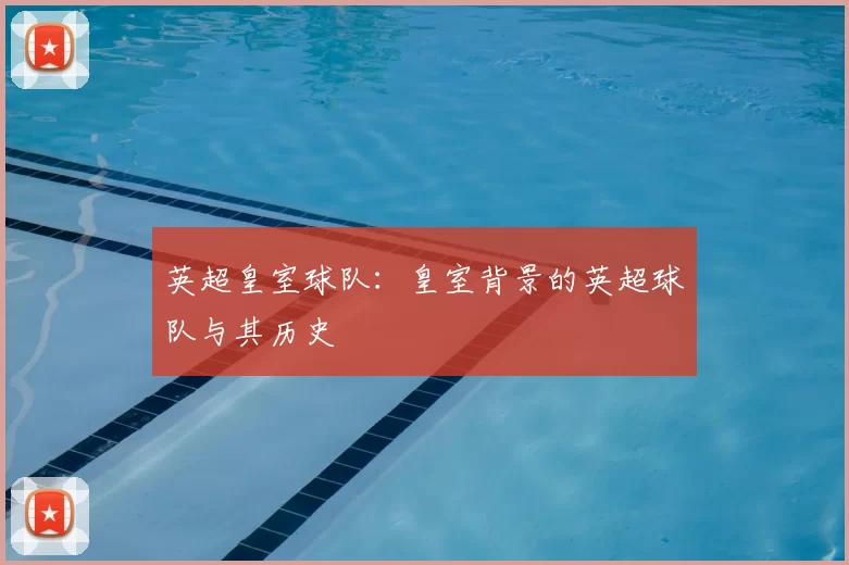 英超皇室球队：皇室背景的英超球队与其历史