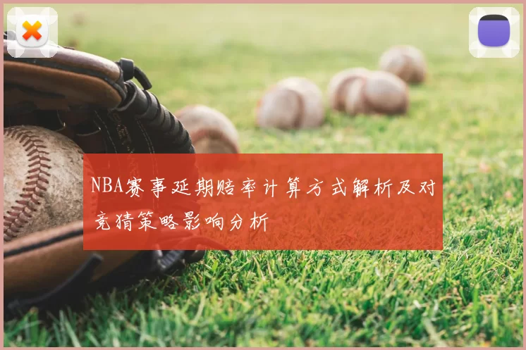 NBA赛事延期赔率计算方式解析及对竞猜策略影响分析