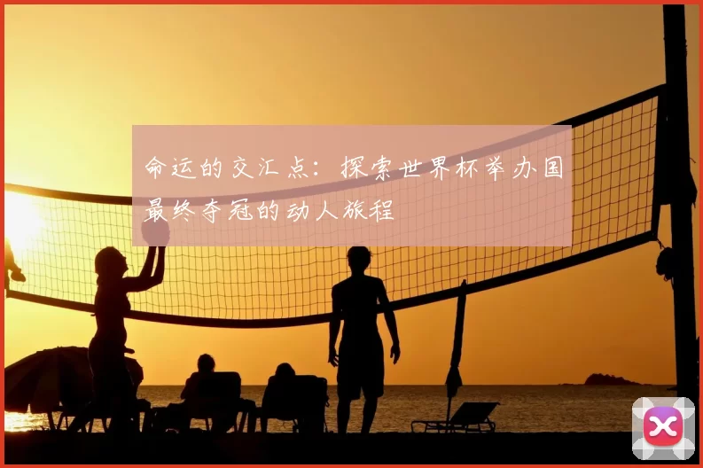 命运的交汇点：探索世界杯举办国最终夺冠的动人旅程