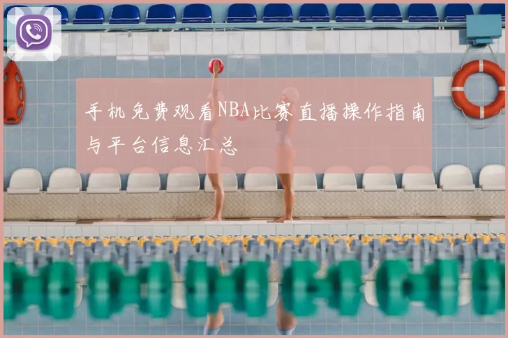 手机免费观看NBA比赛直播操作指南与平台信息汇总