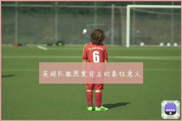 英超队徽图案背后的象征意义